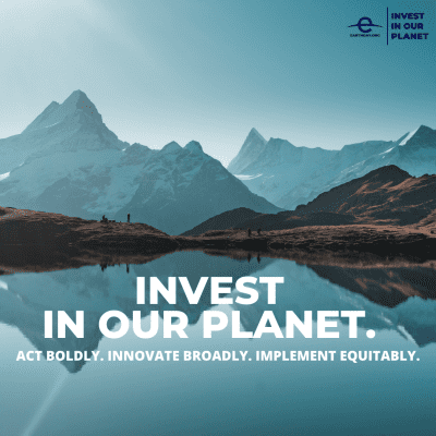 Earth Day 2022: Invest in Our Planet Mountain background with the words 'Invest in our planet. Act boldly. Innovate broadly. Implement equitably.
